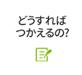 どうすればつかえるの?
